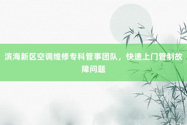 滨海新区空调维修专科管事团队，快速上门管制故障问题